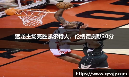 猛龙主场完胜凯尔特人，伦纳德贡献30分