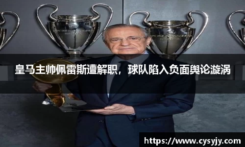 皇马主帅佩雷斯遭解职，球队陷入负面舆论漩涡