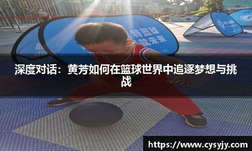 深度对话：黄芳如何在篮球世界中追逐梦想与挑战