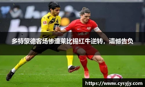 多特蒙德客场惨遭莱比锡红牛逆转，遗憾告负
