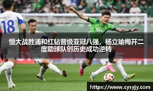 恒大战胜浦和红钻晋级亚冠八强，杨立瑜梅开二度助球队创历史成功逆转