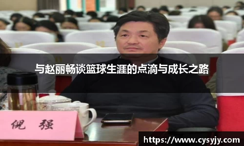 与赵丽畅谈篮球生涯的点滴与成长之路