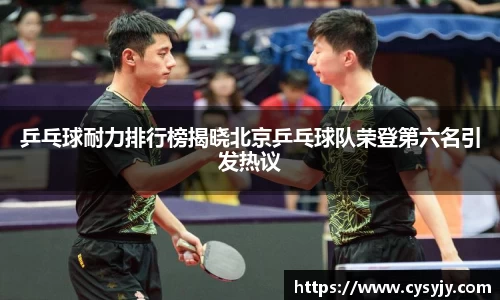 乒乓球耐力排行榜揭晓北京乒乓球队荣登第六名引发热议