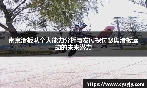 南京滑板队个人能力分析与发展探讨聚焦滑板运动的未来潜力
