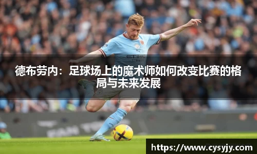 德布劳内：足球场上的魔术师如何改变比赛的格局与未来发展