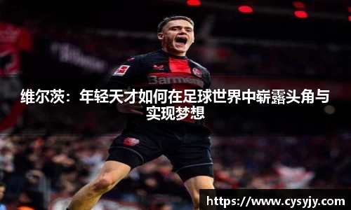 维尔茨：年轻天才如何在足球世界中崭露头角与实现梦想