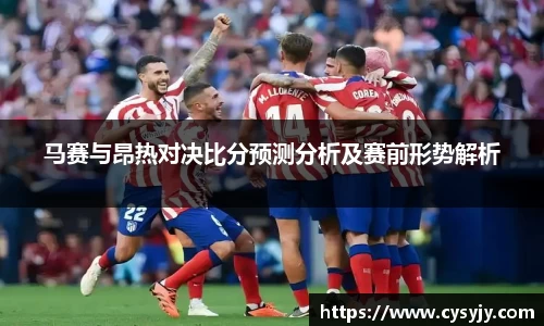 马赛与昂热对决比分预测分析及赛前形势解析