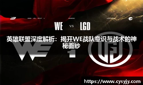 英雄联盟深度解析：揭开WE战队意识与战术的神秘面纱